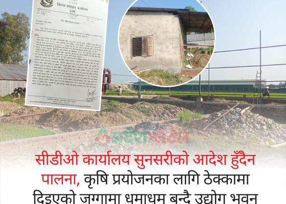 सीडीओ कार्यालय सुनसरीको आदेश हुँदैन पालना, कृषि प्रयोजनका लागि ठेक्कामा दिइएको जग्गामा धमाधम बन्दै उद्योग भवन